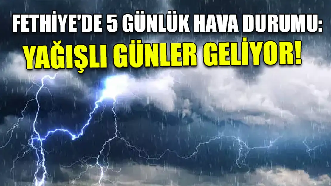 Fethiye'de 5 Günlük Hava Durumu: Yağışlı Günler Geliyor!