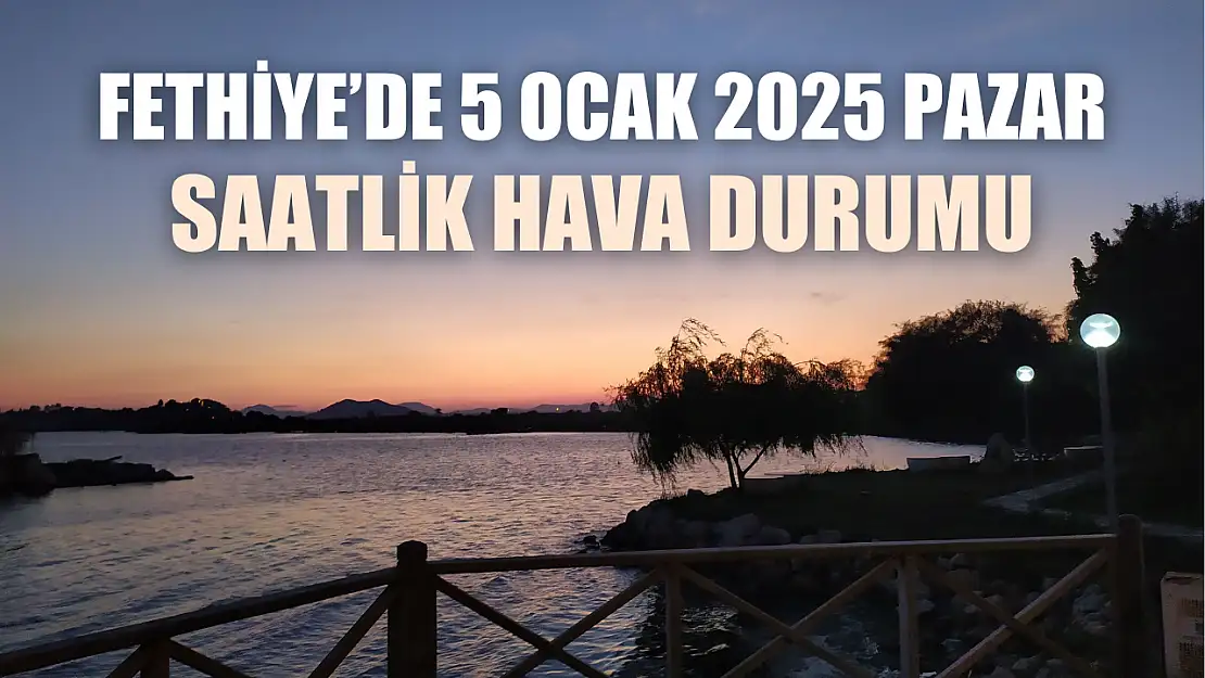 Fethiye'de 5 Ocak 2025 Pazar Saatlik Hava Durumu