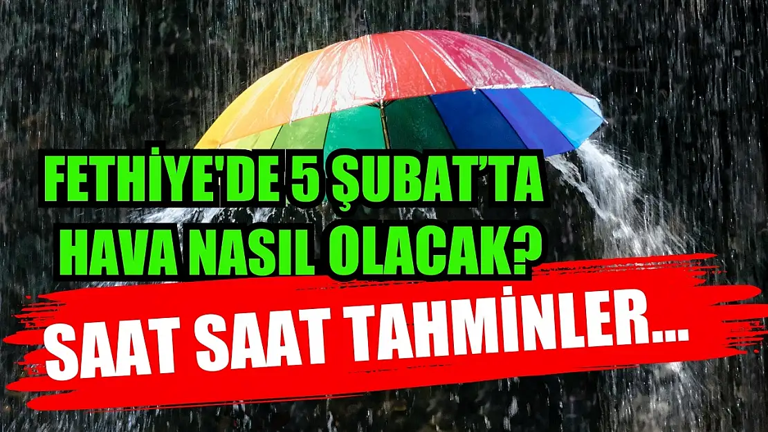 Fethiye'de 5 Şubat'ta hava nasıl olacak? Saat saat tahminler…