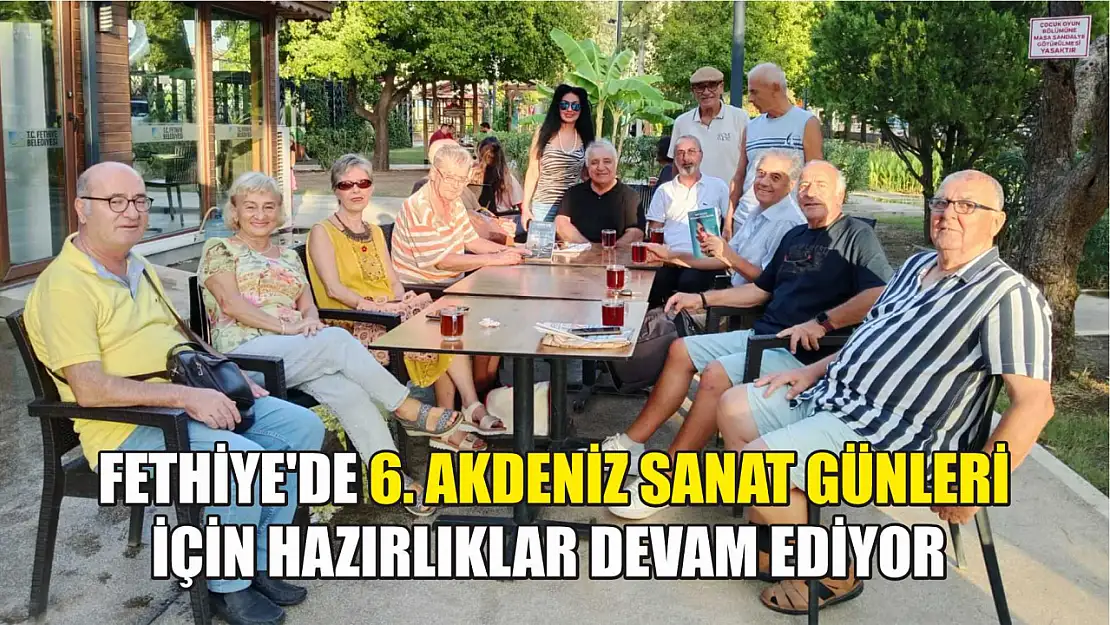  Fethiye'de 6. Akdeniz Sanat Günleri İçin Hazırlıklar Devam Ediyor