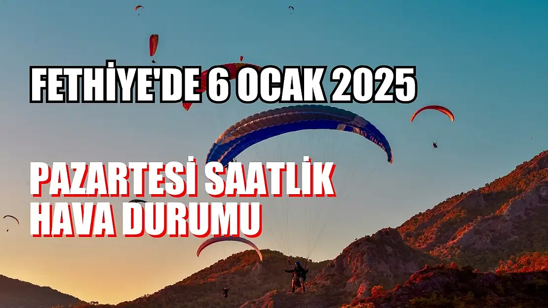 Fethiye'de 6 Ocak 2025 Pazartesi Saatlik Hava Durumu