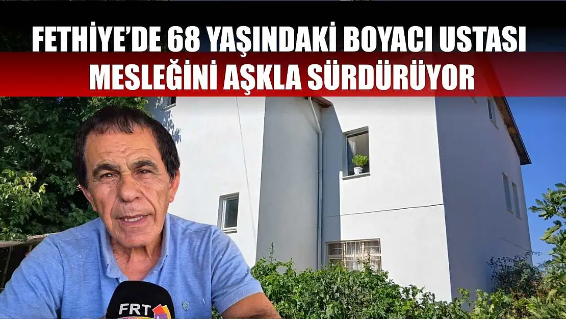 Fethiye'de 68 yaşındaki boyacı ustası mesleğini aşkla sürdürüyor