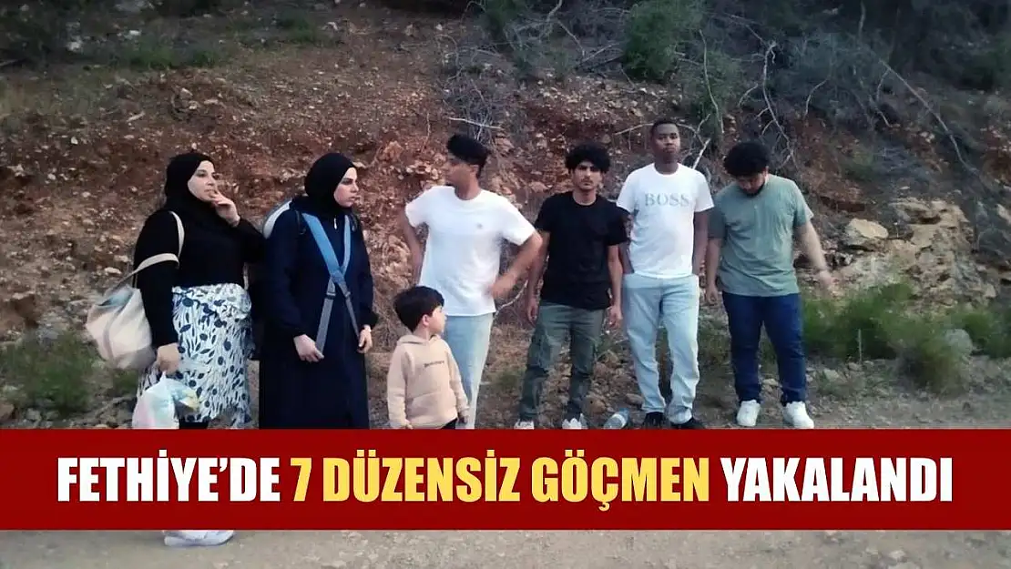 Fethiye'de 7 düzensiz göçmen yakalandı