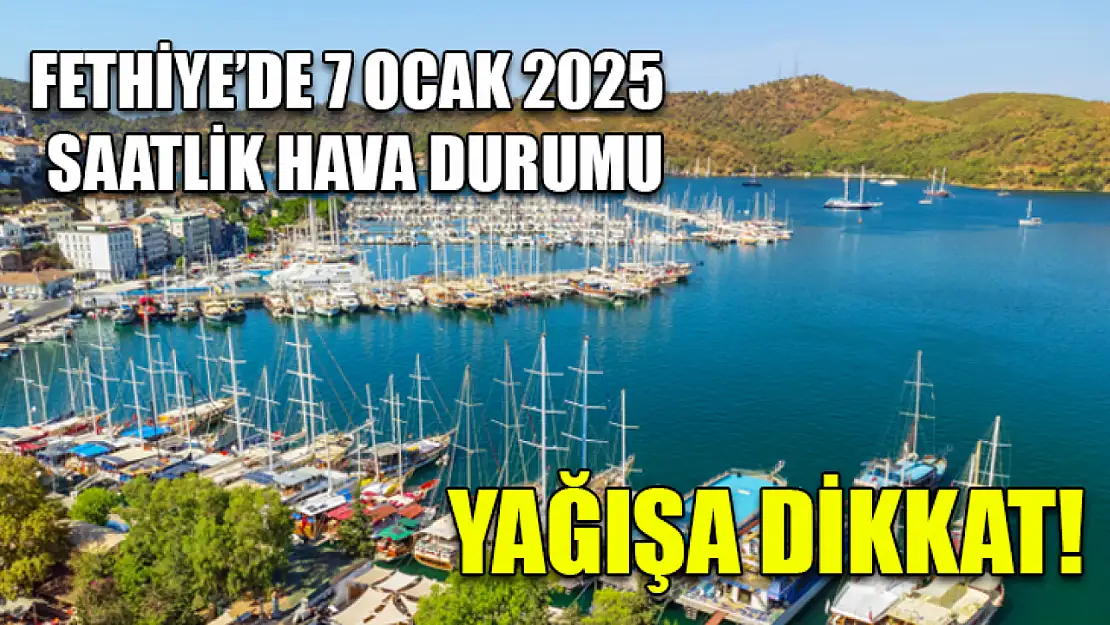 Fethiye'de 7 Ocak 2025 Saatlik Hava Durumu: Yağışa Dikkat!