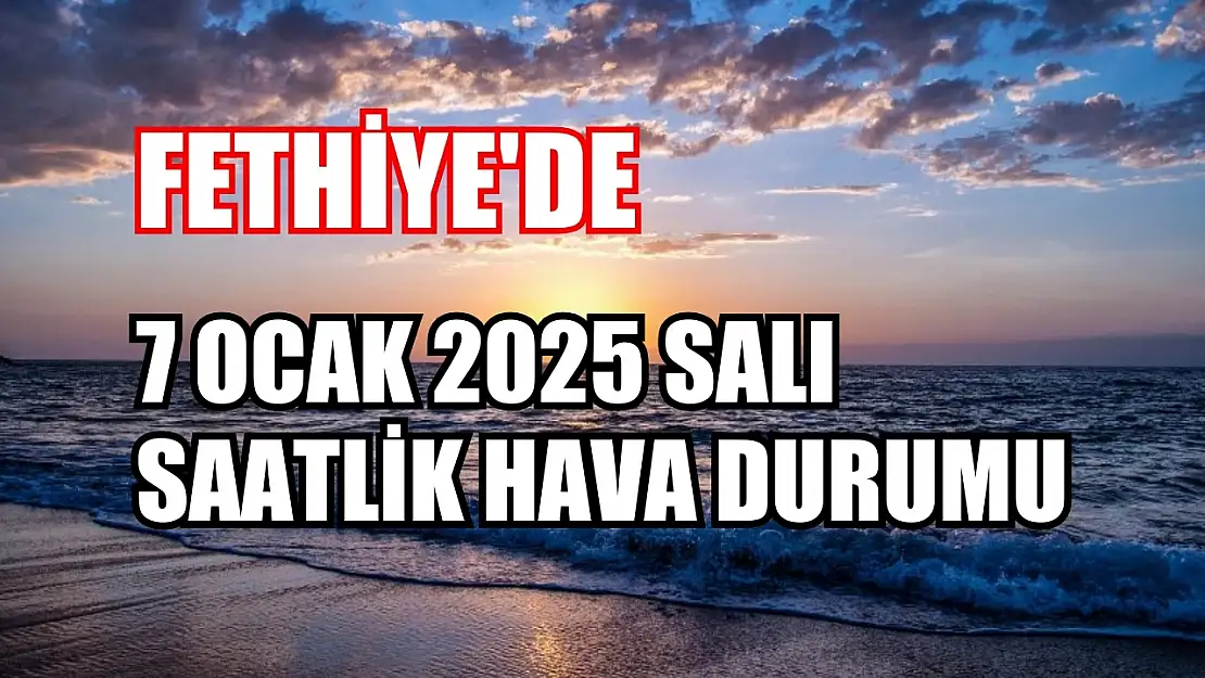 Fethiye'de 7 Ocak 2025 Salı Saatlik Hava Durumu