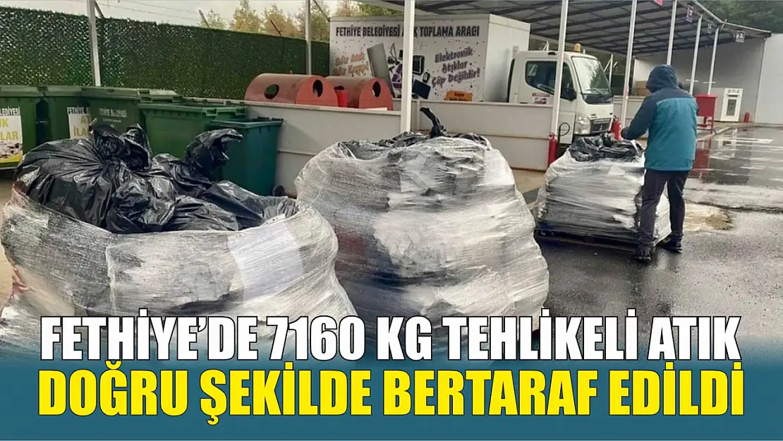 Fethiye'de 7160 Kg Tehlikeli Atık Doğru Şekilde Bertaraf Edildi