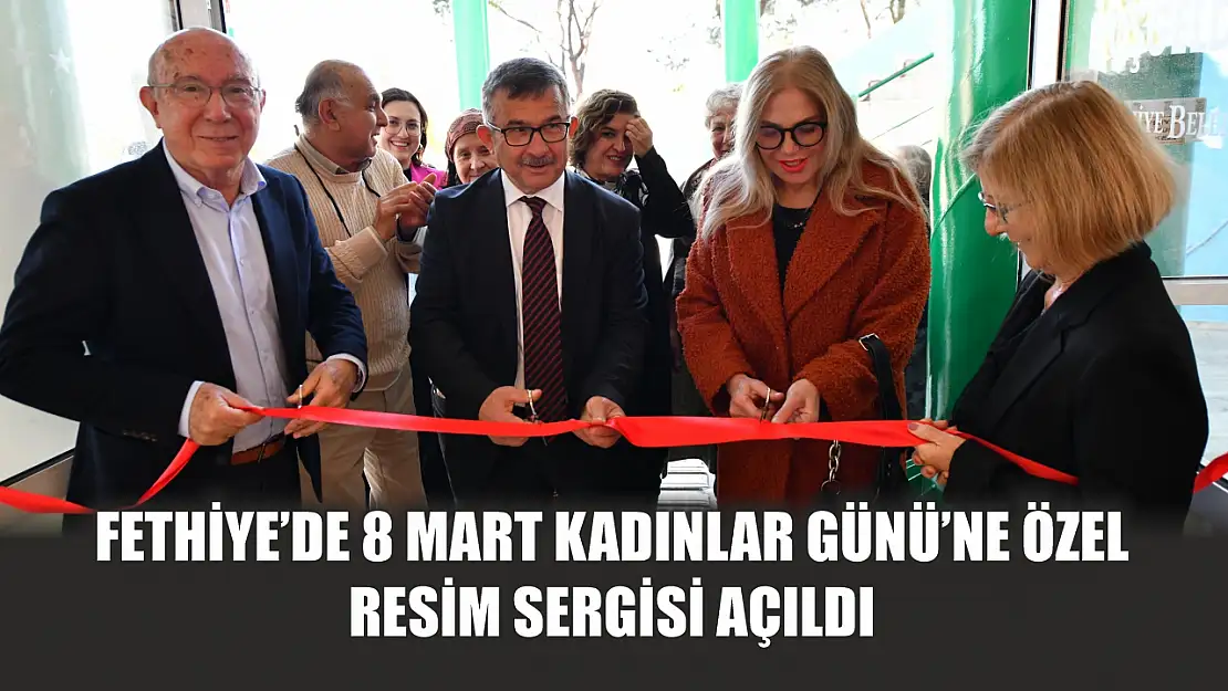 Fethiye'de 8 Mart Kadınlar Günü'ne Özel Resim Sergisi Açıldı