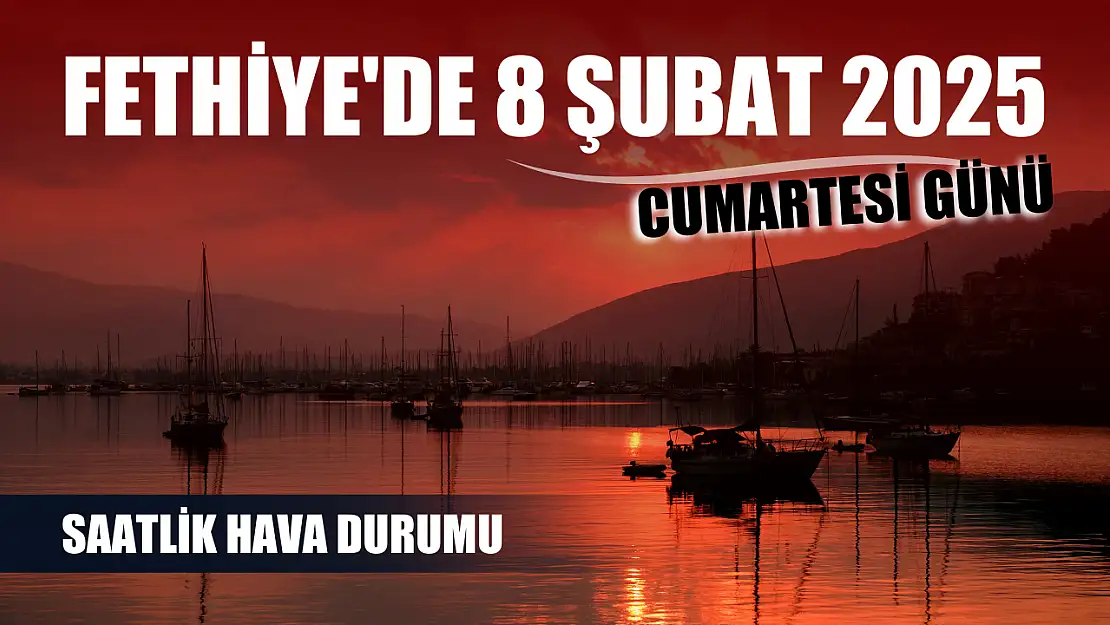 Fethiye'de 8 Şubat 2025 Cumartesi günü saatlik hava durumu