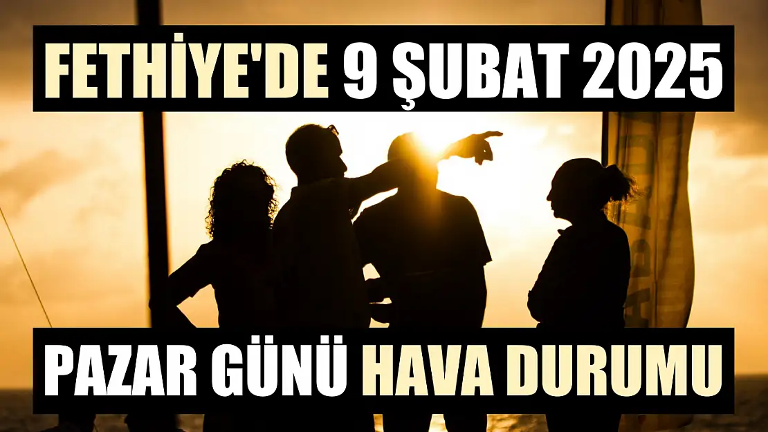 Fethiye'de 9 Şubat 2025 Pazar günü hava durumu