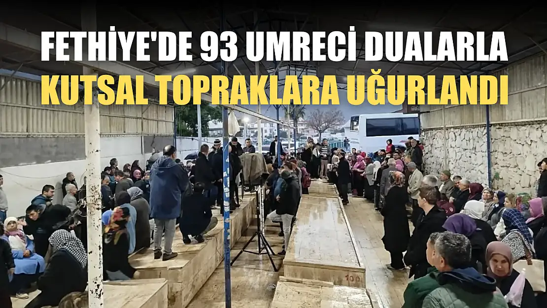 Fethiye'de 93 Umreci Dualarla Kutsal Topraklara Uğurlandı