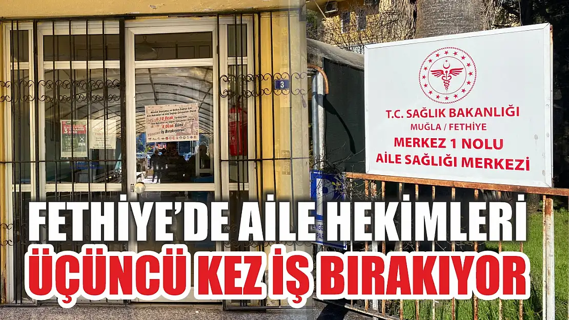 Fethiye'de aile hekimleri üçüncü kez iş bırakıyor