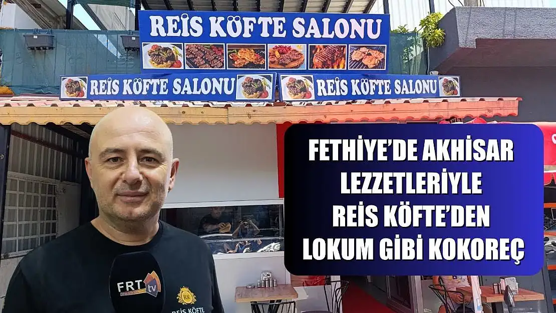 Fethiye'de Akhisar lezzetleriyle Reis Köfte'den lokum gibi kokoreç
