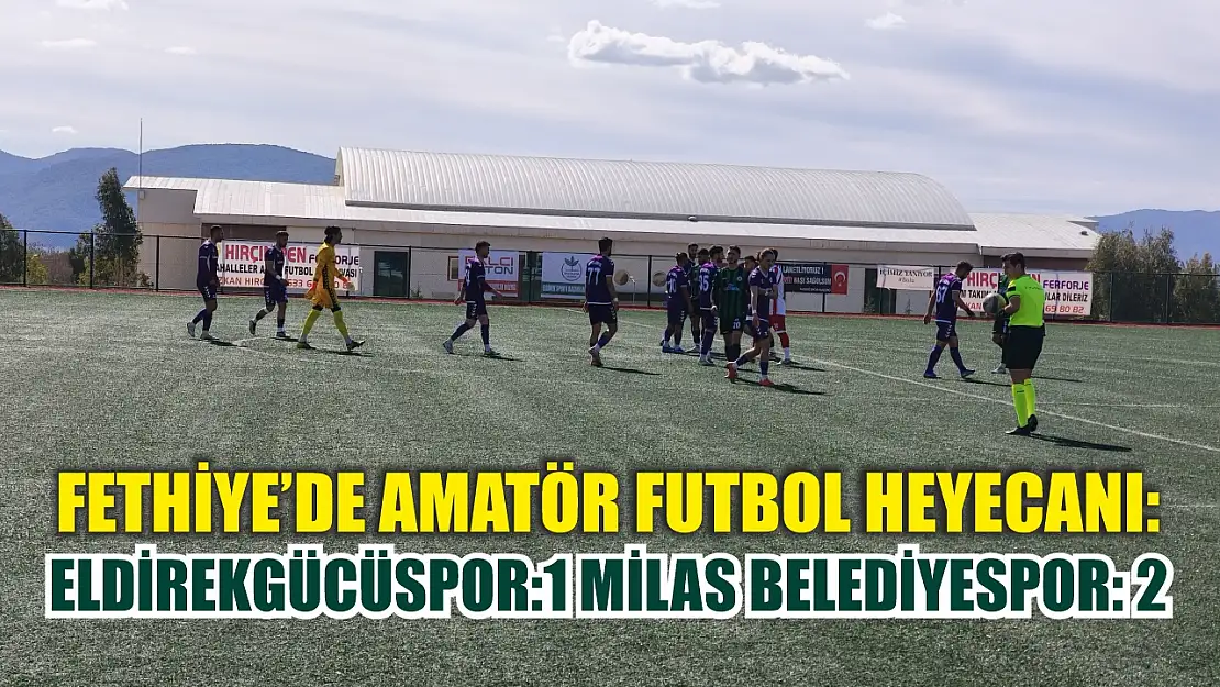 Fethiye'de amatör futbol heyecanı: Eldirekgücüspor:1 Milas Belediyespor: 2