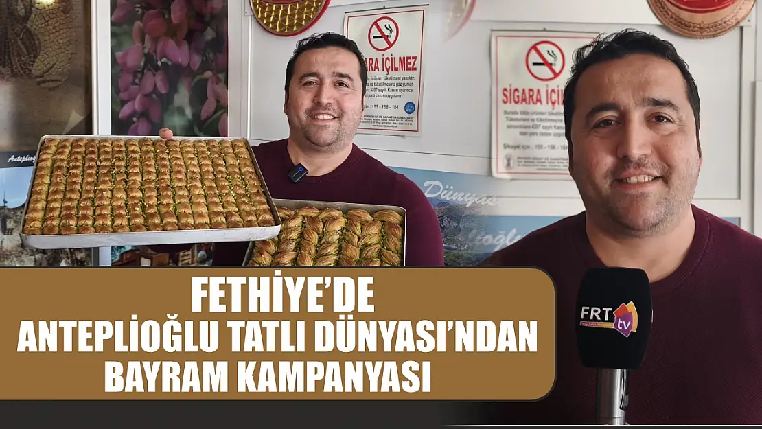 Fethiye'de Anteplioğlu Tatlı Dünyası'ndan bayram kampanyası