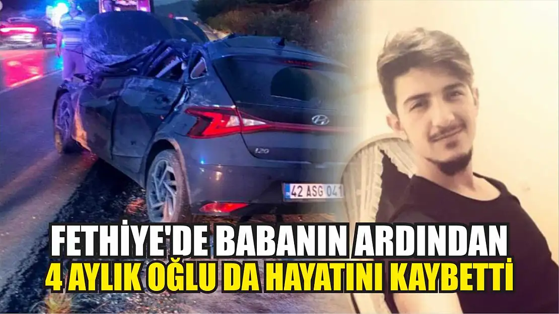 Fethiye'de babanın ardından 4 aylık oğlu da hayatını kaybetti