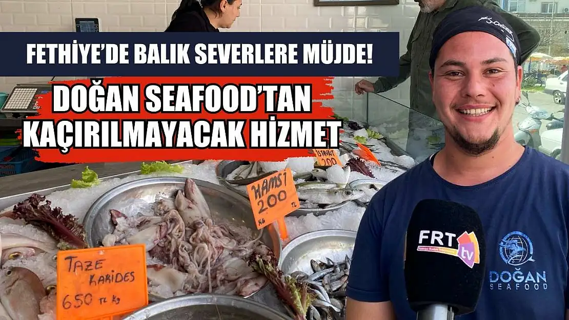 Fethiye'de balık severlere müjde! Doğan Seafood'tan kaçırılmayacak hizmet