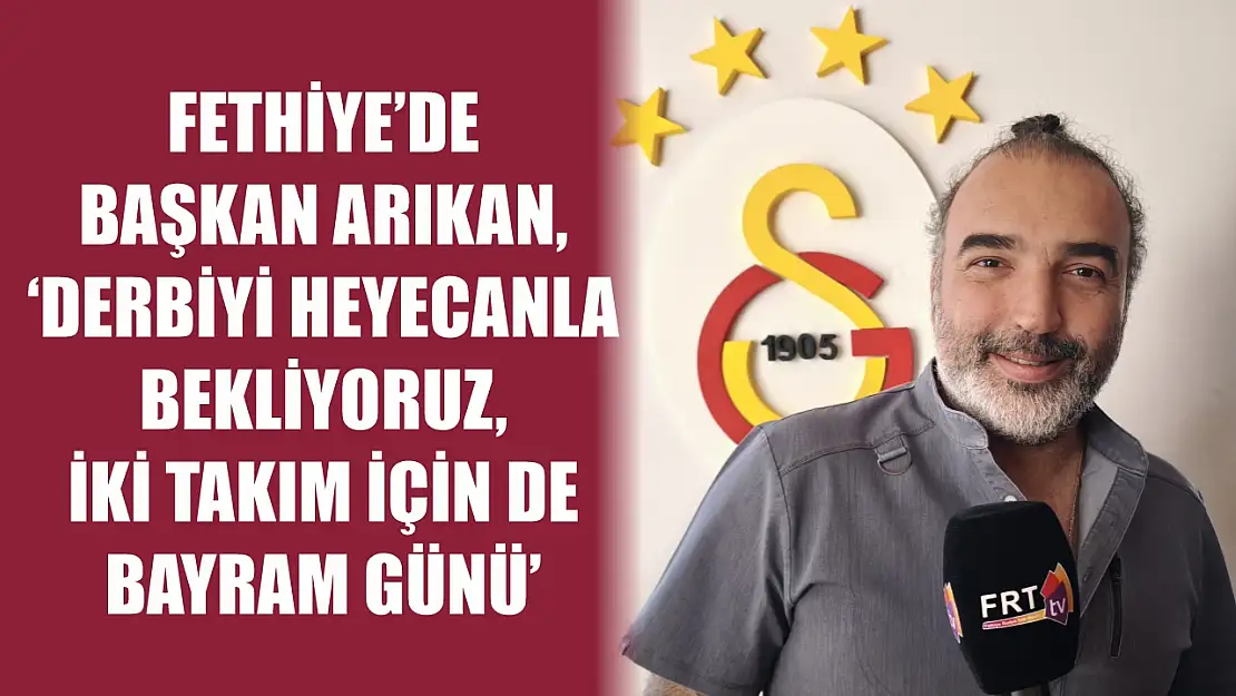 Fethiye'de Başkan Arıkan, 'Derbiyi heyecanla bekliyoruz, iki takım için de bayram günü'