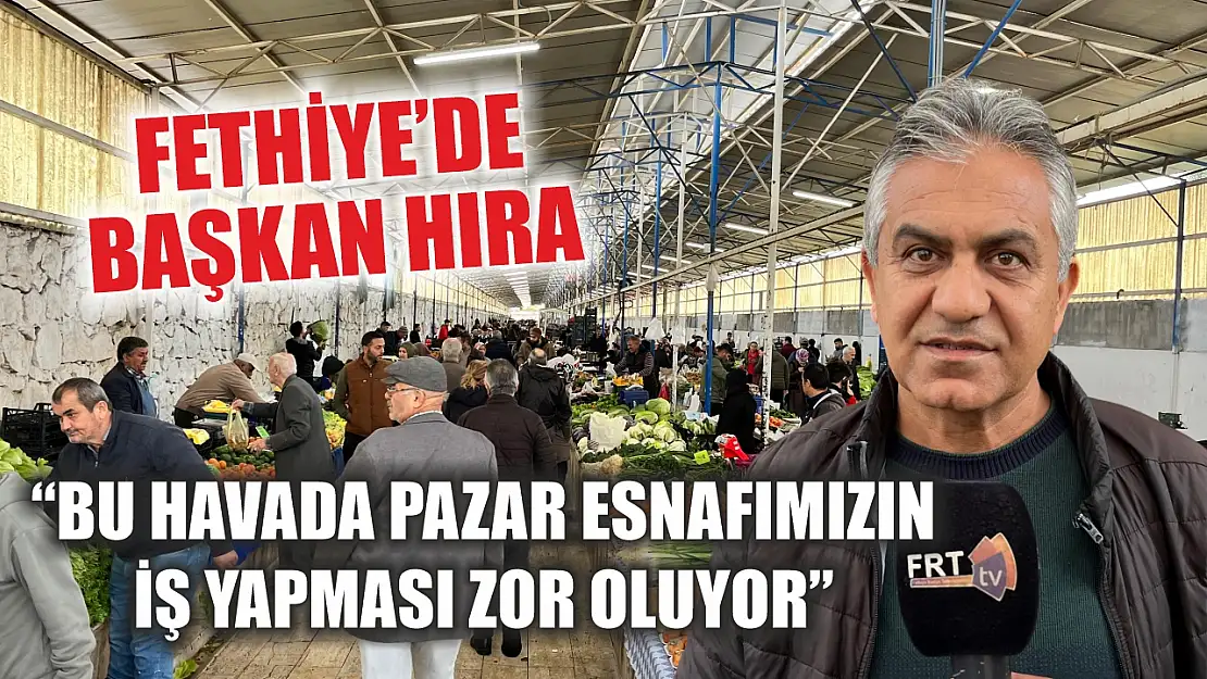 Fethiye'de Başkan Hıra, 'Bu Havada Pazar Esnafımızın İş Yapması Zor Oluyor'