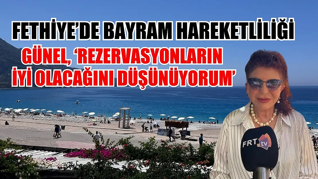 Fethiye'de bayram hareketliliği: Günel, 'Rezervasyonların iyi olacağını düşünüyorum'