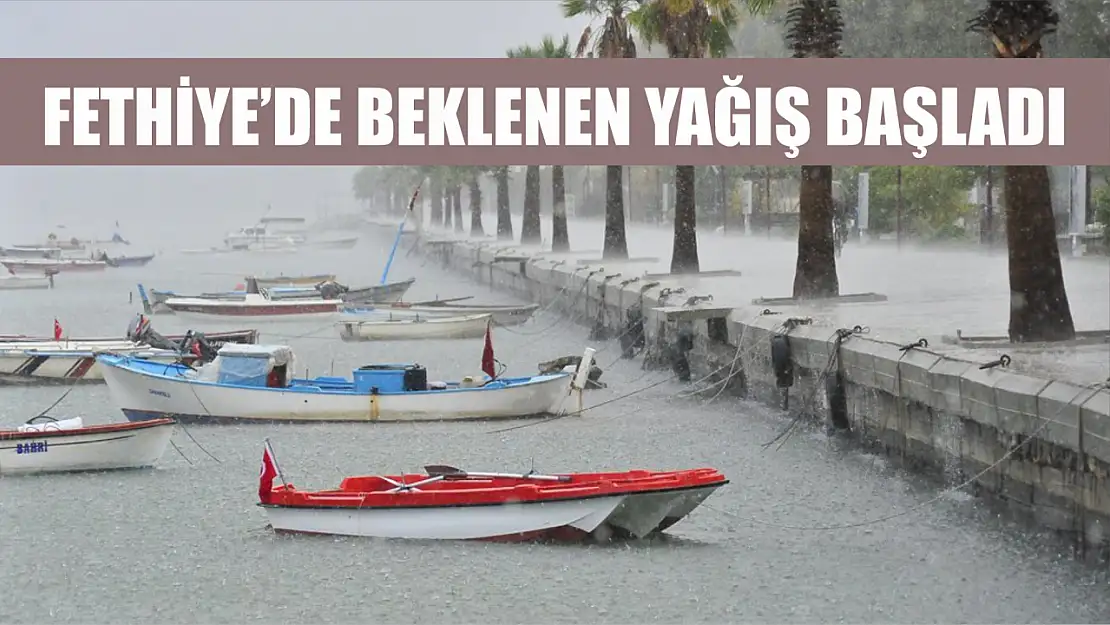 Fethiye'de beklenen yağış başladı