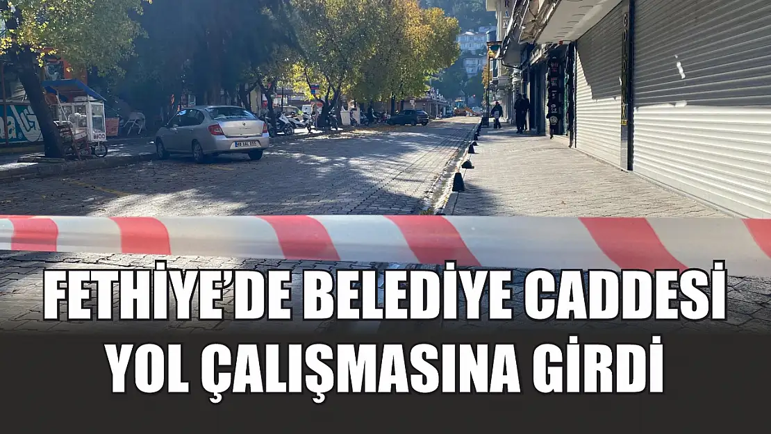 Fethiye'de Belediye Caddesi Yol Çalışmasına Girdi