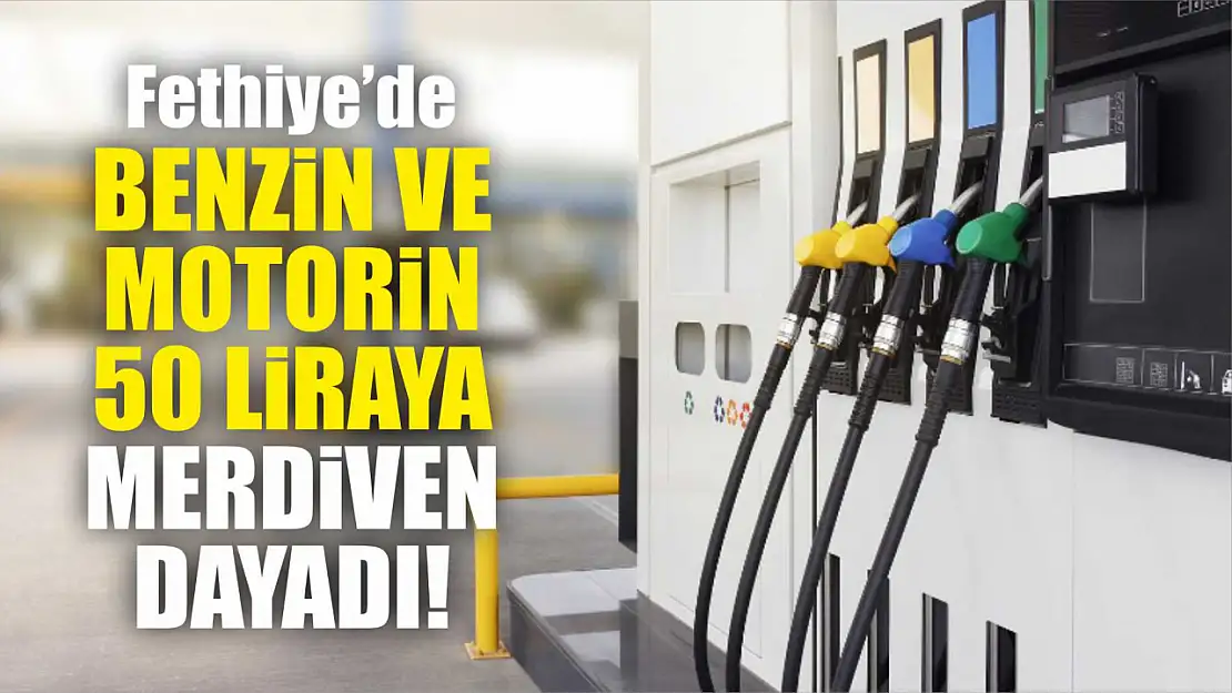 Fethiye'de benzin ve motorin 50 liraya merdiven dayadı!