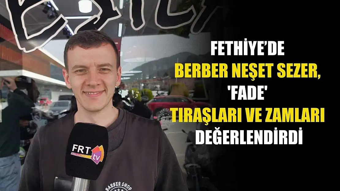 Fethiye'de Berber Neşet Sezer, 'Fade' tıraşları ve zamları değerlendirdi