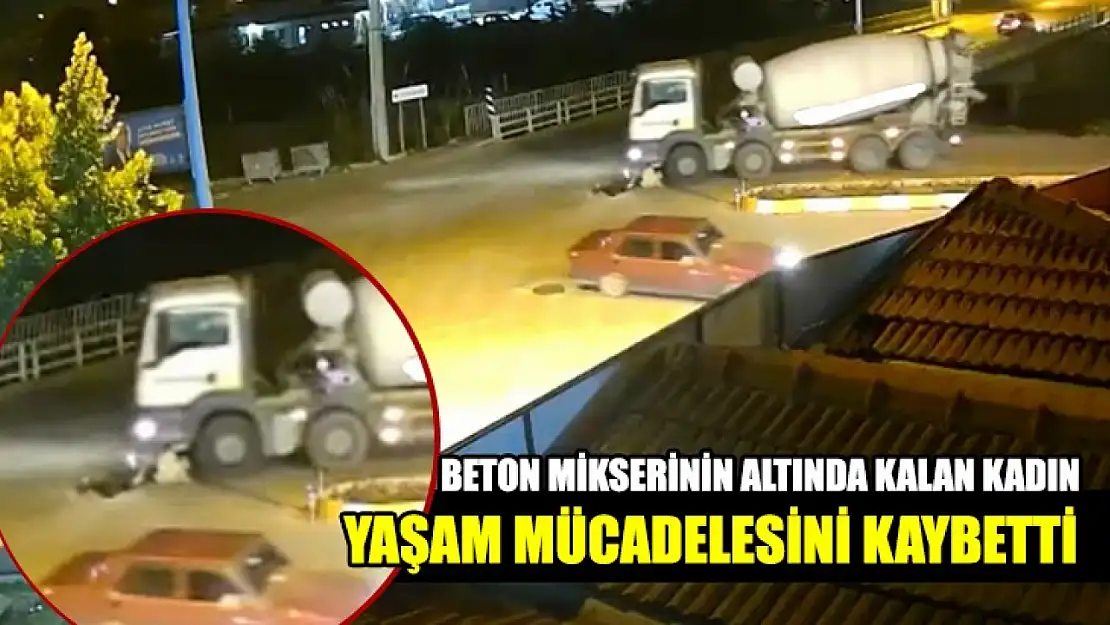 Fethiye'de beton mikserinin altında kalan kadın yaşam mücadelesini kaybetti