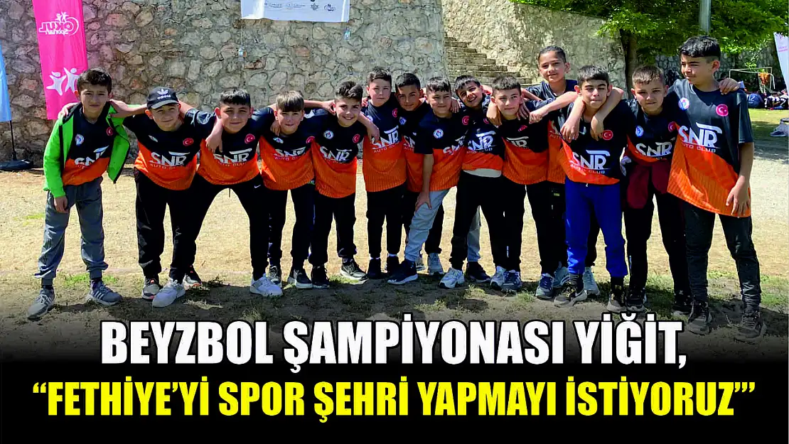 Fethiye'de Beyzbol Şampiyonası Yiğit, 'Fethiye'yi spor şehri yapmayı istiyoruz'