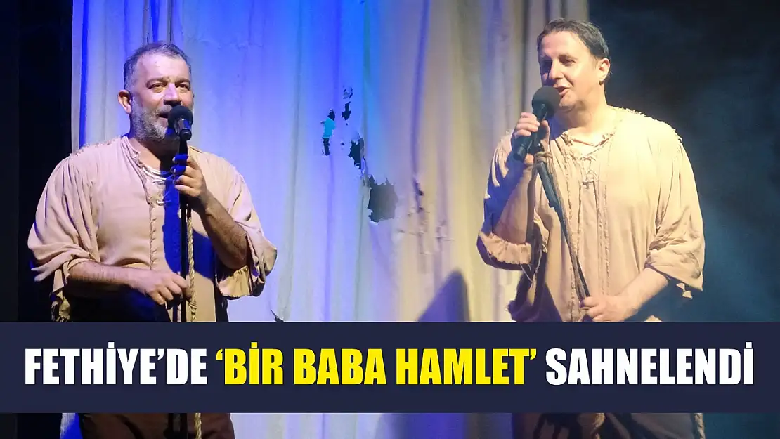 Fethiye'de 'Bir Baba Hamlet' sahnelendi