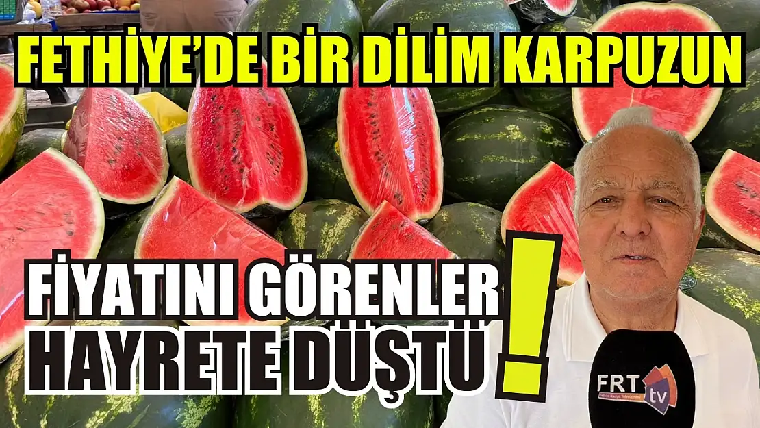 Fethiye'de  bir dilim karpuzun fiyatını görenler hayrete düştü!