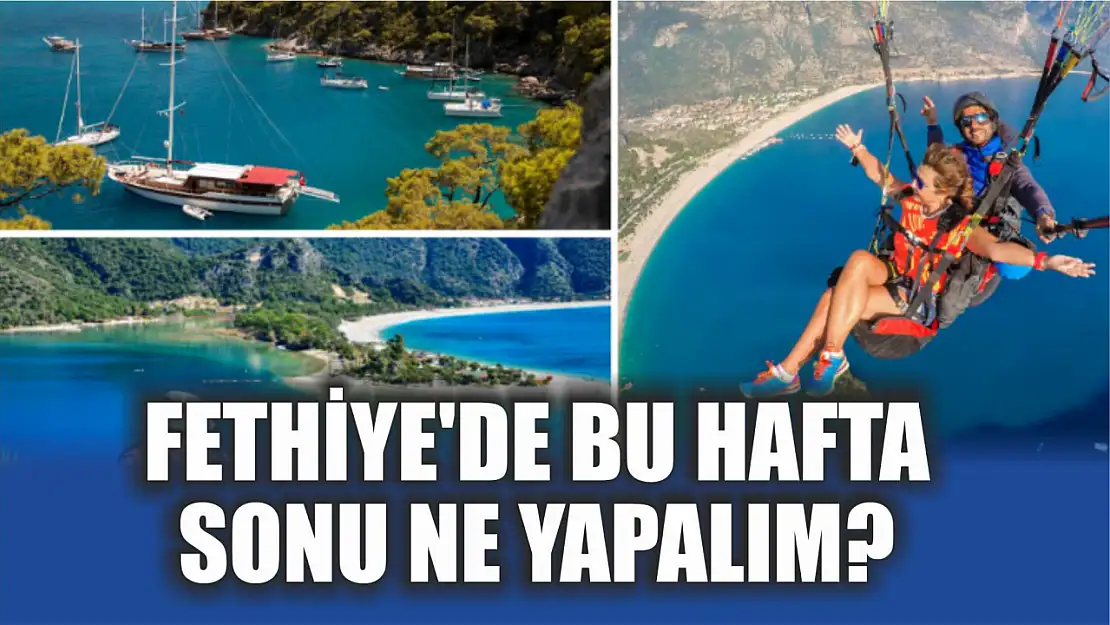 Fethiye'de Bu Hafta Sonu Ne Yapalım? 