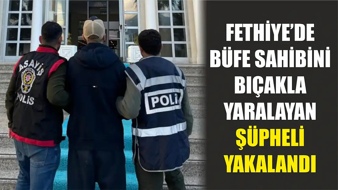 Fethiye'de büfe sahibini bıçakla yaralayan şüpheli yakalandı