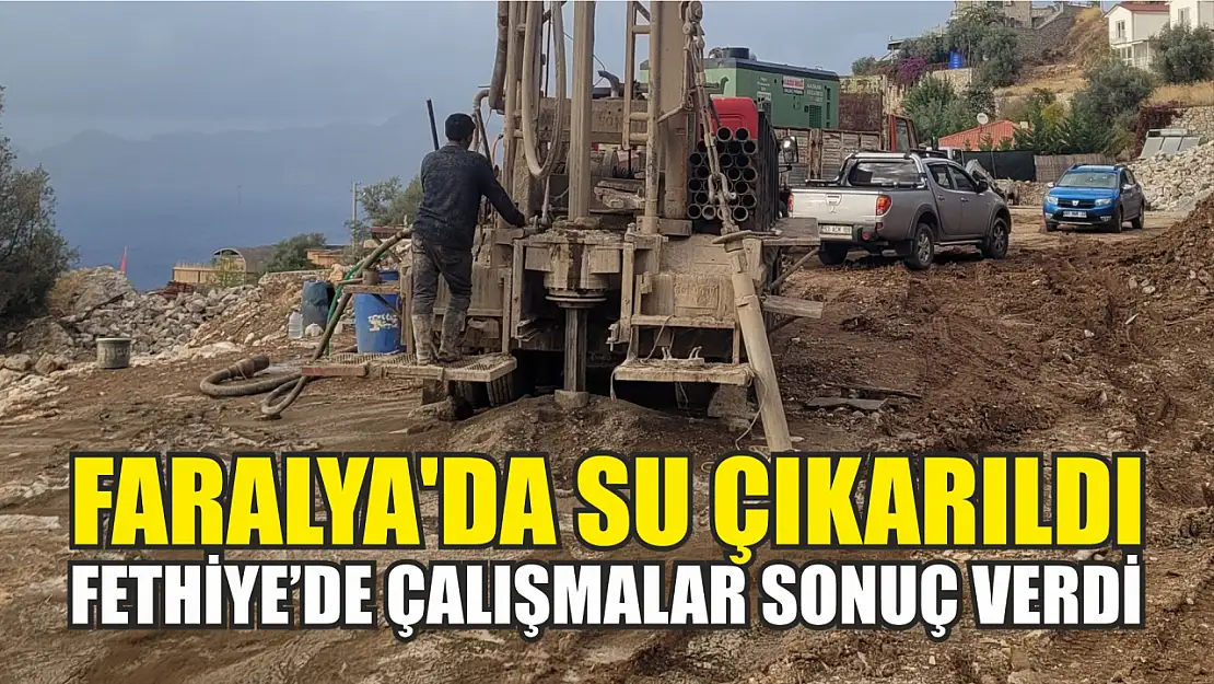 Fethiye'de çalışmalar sonuç verdi: Faralya'da su çıkarıldı