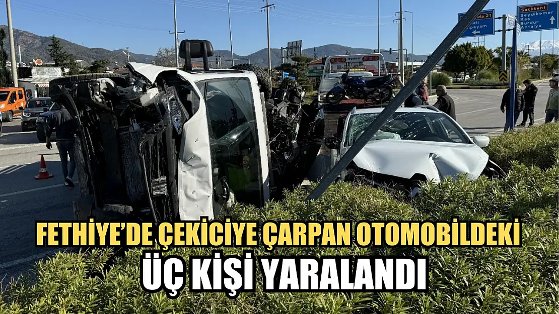 Fethiye'de çekiciye çarpan otomobildeki üç kişi yaralandı