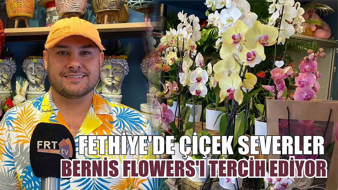 Fethiye'de çiçek severler Bernis Flowers'ı tercih ediyor