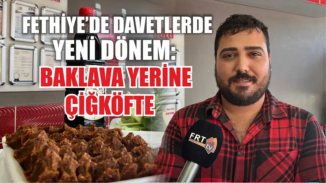 Fethiye'de Davetlerde Yeni Dönem: Baklava Yerine Çiğköfte