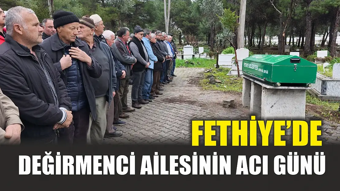 Fethiye'de Değirmenci ailesinin acı günü