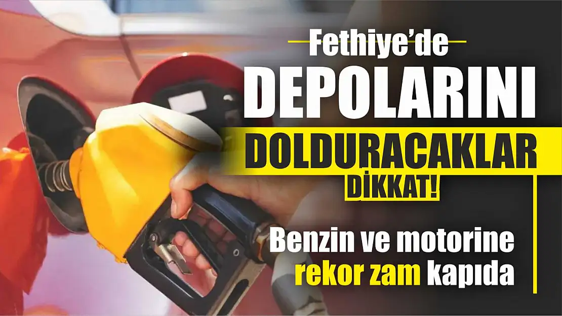 Fethiye'de depo dolduracaklar dikkat: Benzin ve motorine rekor zam kapıda