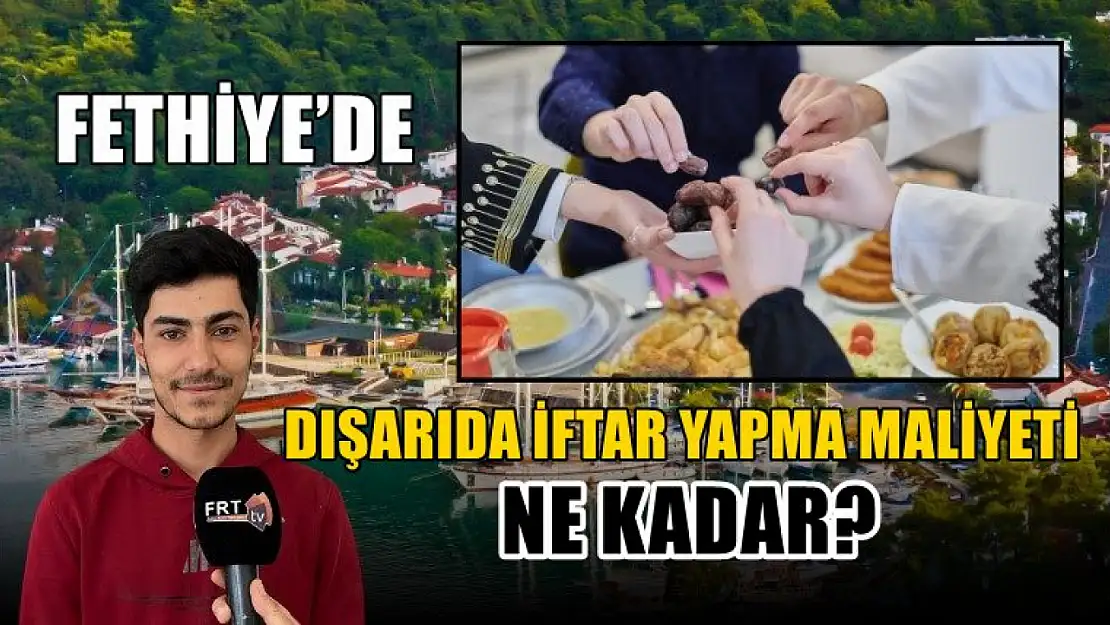 Fethiye'de dışarıda iftar yapma maliyeti ne kadar? Fiyatları duyunca çok şaşıracaksınız!