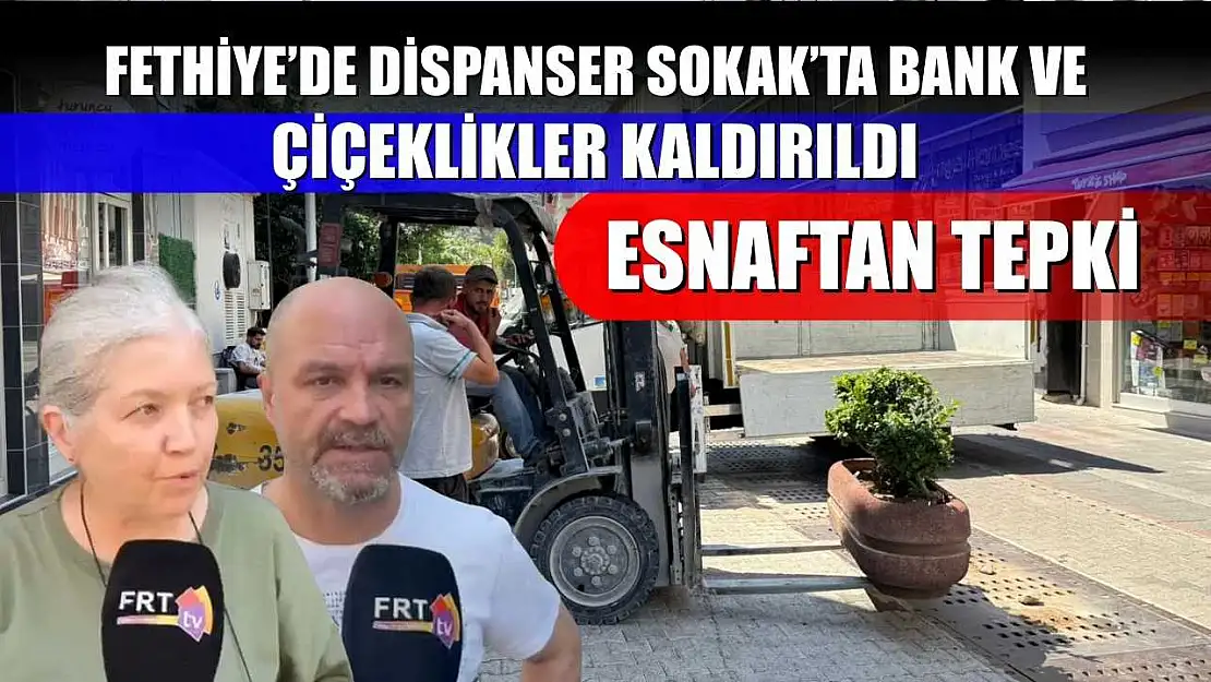 Fethiye'de Dispanser Sokak'ta Bank ve Çiçeklikler Kaldırıldı, Esnaftan Tepki