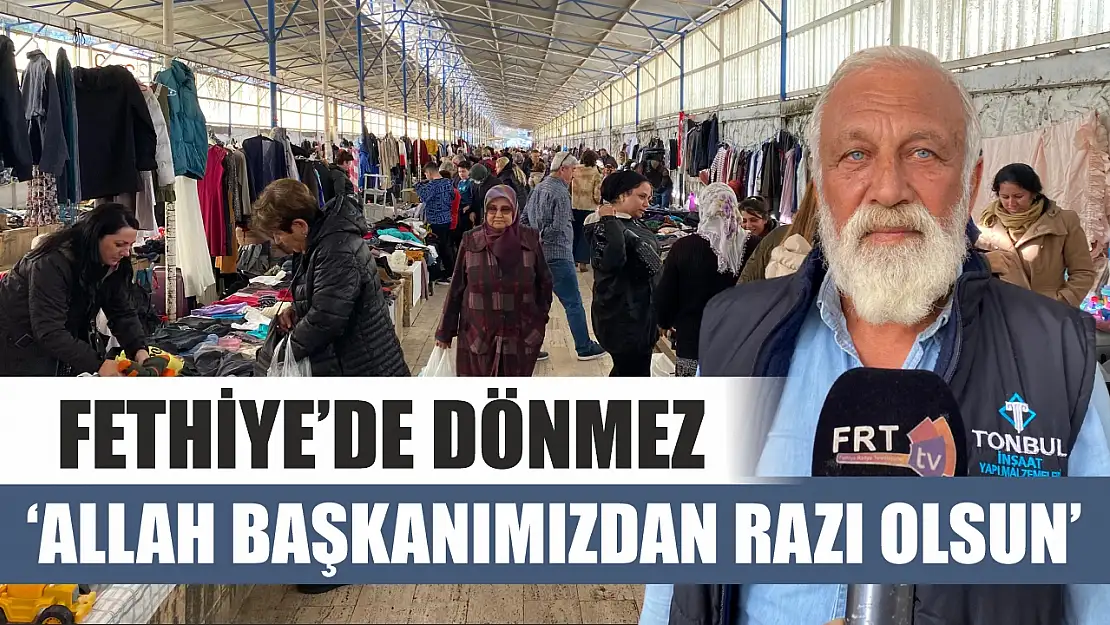 Fethiye'de Dönmez, 'Allah Başkanımızdan Razı Olsun'