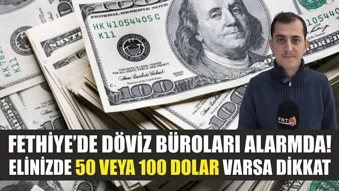 Fethiye'de döviz büroları alarmda! Elinizde 50 veya 100 dolar varsa dikkat