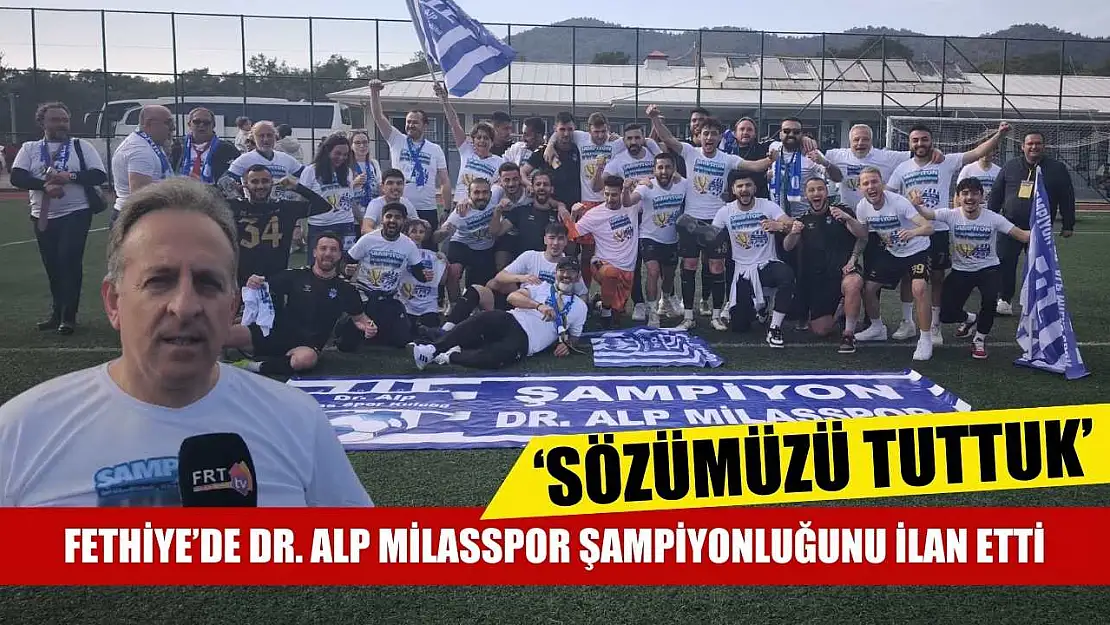 Fethiye'de Dr. Alp Milasspor şampiyonluğunu ilan etti: 'Sözümüzü tuttuk'