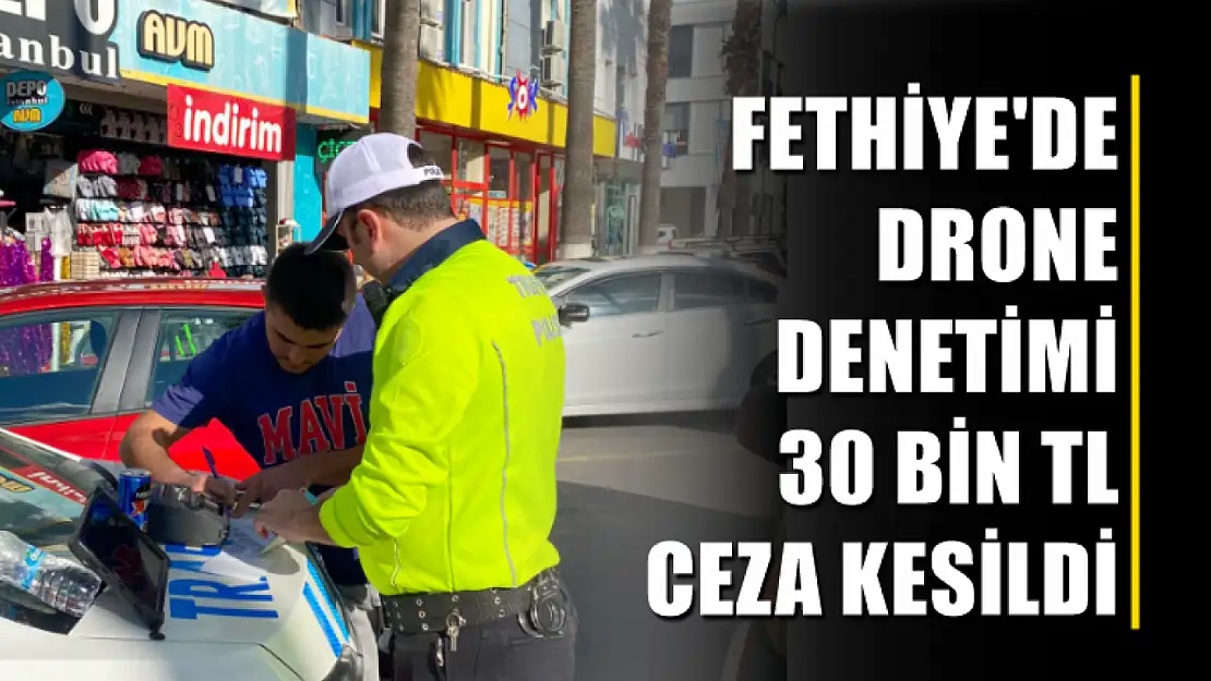 Fethiye'de Drone Denetimi 30 Bin TL Ceza Kesildi