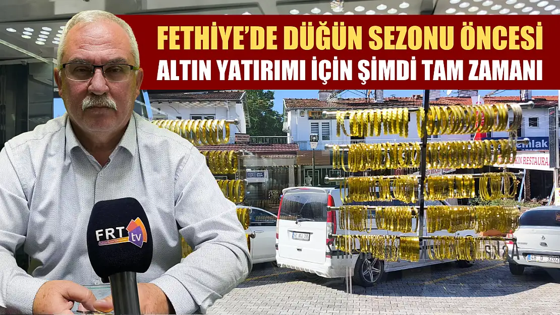 Fethiye'de Düğün Sezonu Öncesi Altın Yatırımı İçin Şimdi Tam Zamanı