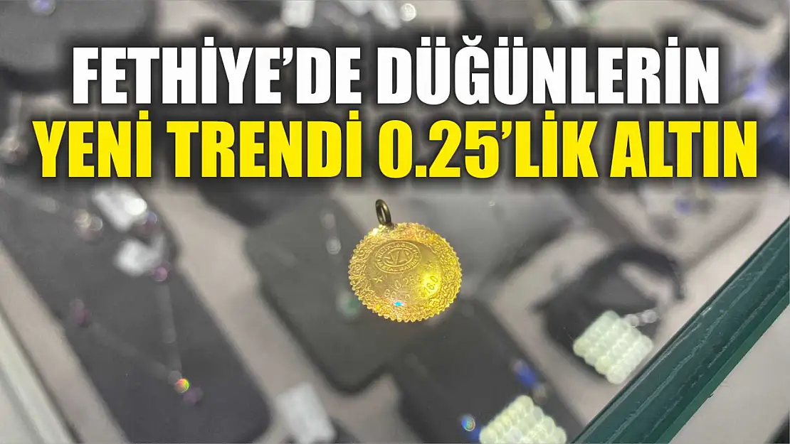 Fethiye'de düğünlerin yeni trendi 0.25'lik altın