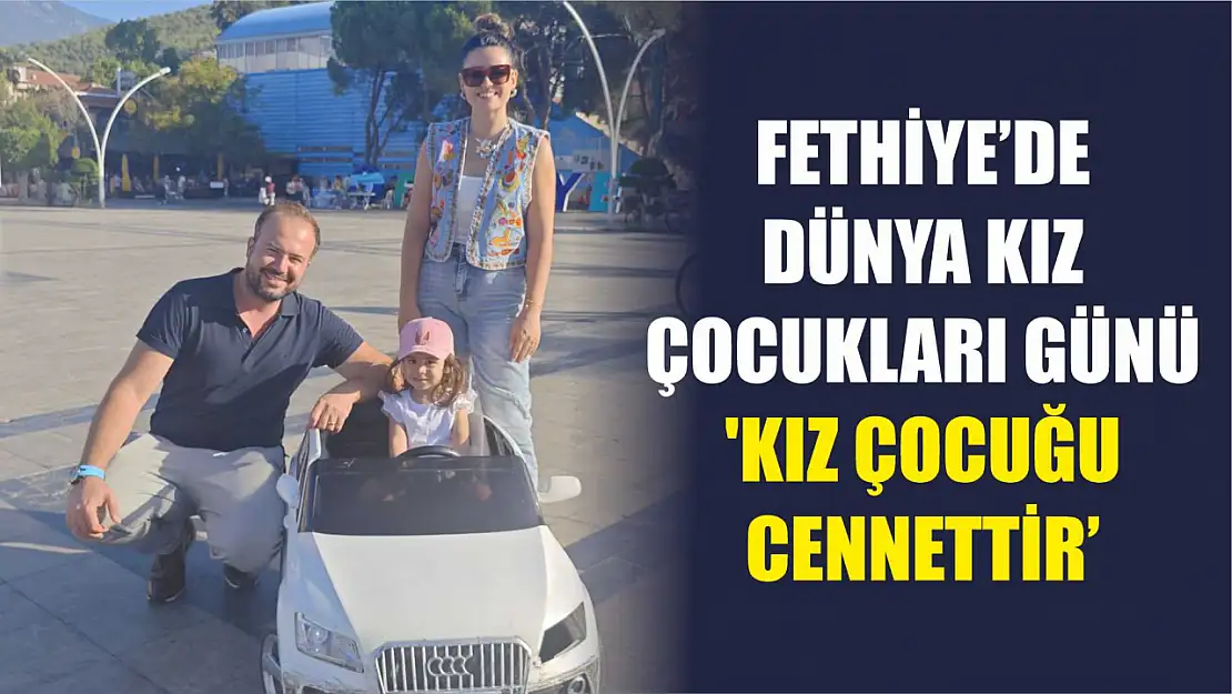 Fethiye'de Dünya Kız Çocukları Günü: 'Kız Çocuğu Cennettir'