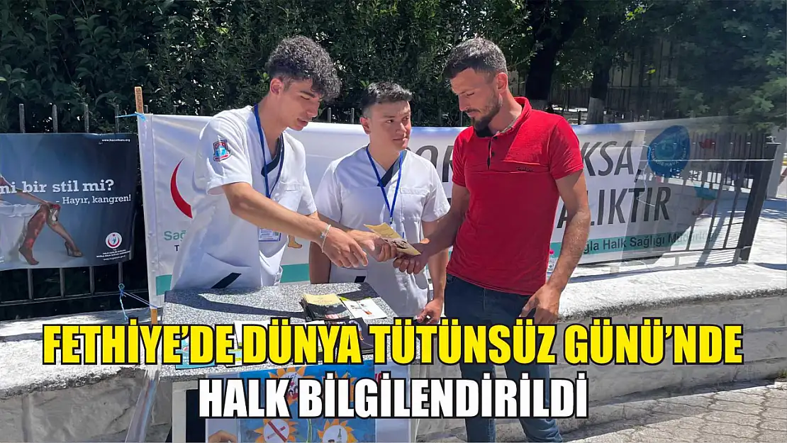 Fethiye'de Dünya Tütünsüz Günü'nde Halk Bilgilendirildi