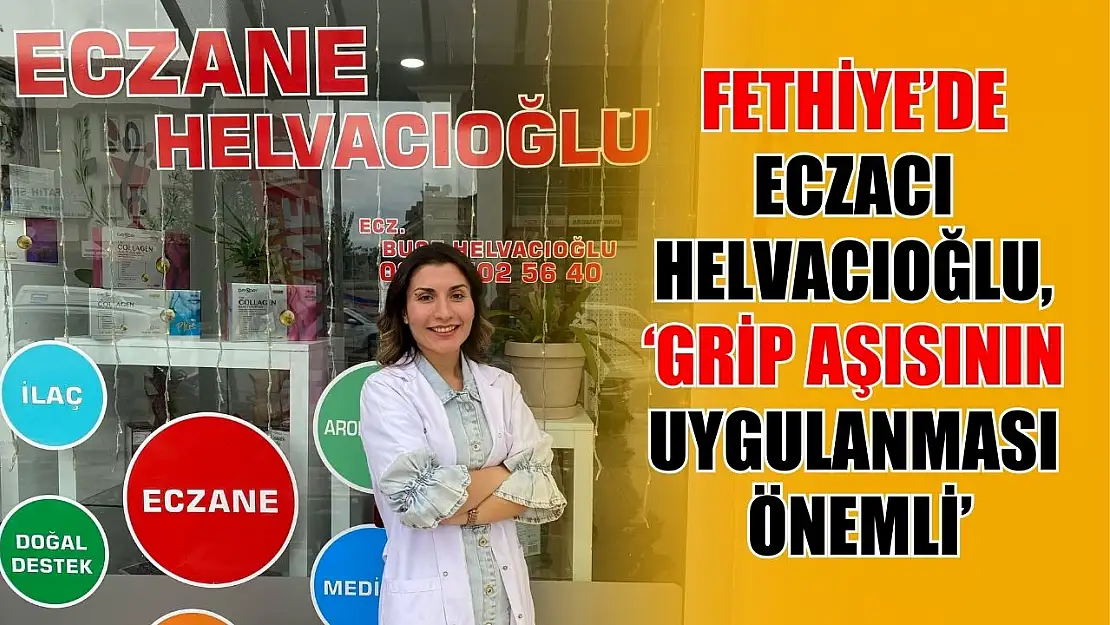 Fethiye'de Eczacı Helvacıoğlu, 'Grip Aşısının Uygulanması Önemli'